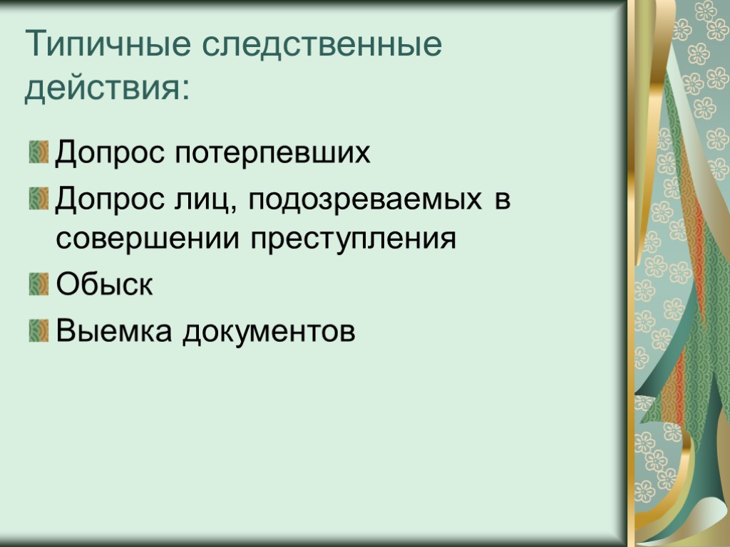 Типичные следственные действия: Допрос потерпевших Допрос лиц, подозреваемых в совершении преступления Обыск Выемка документов